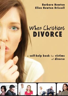 When Christians Divorce: A Self-Help Book for Victims of Divorce - Newton, Barbara, and Driscoll, Ellen Newton