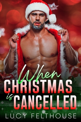 When Christmas is Cancelled: A M/F Steamy Contemporary Second Chance Romance - Felthouse, Lucy