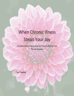 When Chronic Illness Steals Your Joy: A Scripture Based Devotional for Those Suffering From Chronic Illnesses