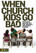 When Church Kids Go Bad: How to Love and Work with Rude, Obnoxious, and Apathetic Students
