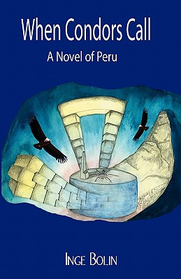 When Condors Call: A Novel of Peru - Bolin, Inge