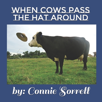 When Cows Pass the Hat Around: First When Cow Book - Cole, Susan Diane (Photographer), and Sorrell, Connie Darlene