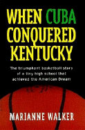 When Cuba Conquered Kentucky: The Triumphant Basketball Story of a Tiny High School That Achieved the American Dream