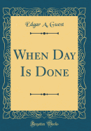 When Day Is Done (Classic Reprint)