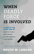 When Deadly Force Is Involved: A Look at the Legal Side of Stand Your Ground, Duty to Retreat and Other Questions of Self-Defense