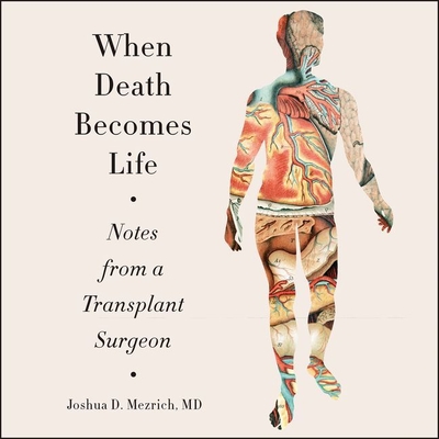 When Death Becomes Life: Notes from a Transplant Surgeon - Mezrich, Joshua D, and Bloomberg, Josh (Read by)