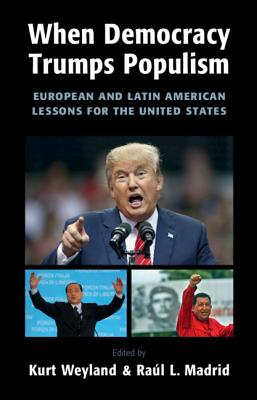 When Democracy Trumps Populism: European and Latin American Lessons for the United States - Weyland, Kurt (Editor), and Madrid, Ral L. (Editor)