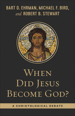 When Did Jesus Become God?: A Christological Debate - Ehrman, Bart, and Bird, Michael F, and Stewart, Robert B