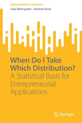 When Do I Take Which Distribution?: A Statistical Basis for Entrepreneurial Applications - Wehrspohn, Uwe, and Ernst, Dietmar