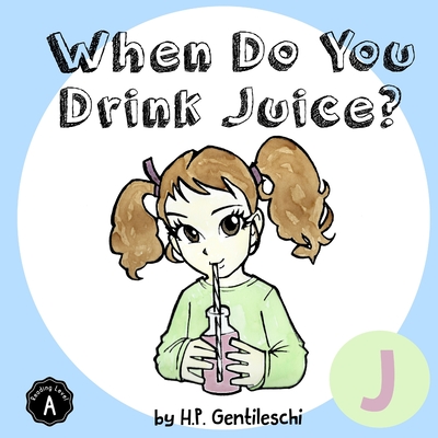 When Do You Drink Juice?: The Letter J Book - Gentileschi, H P