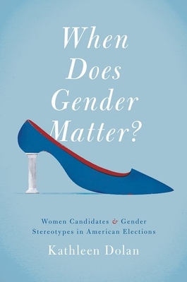 When Does Gender Matter?: Women Candidates and Gender Stereotypes in American Elections - Dolan, Kathleen