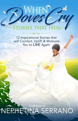 When Doves Cry: Stories that Heal so You can Live Again! - Greene, Carla (Contributions by), and Morgan-Boyd, Staci (Contributions by), and Ford, Julia D (Contributions by)