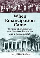 When Emancipation Came: The End of Enslavement on a Southern Plantation and a Russian Estate