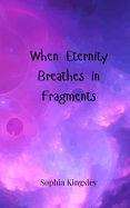 When Eternity Breathes in Fragments