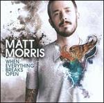 When Everything Breaks Open - Matt Morris