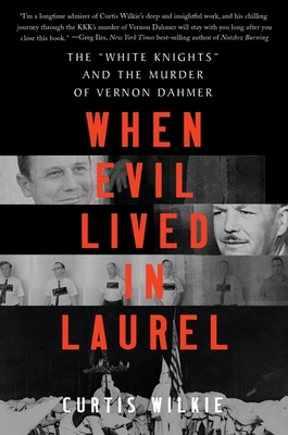 When Evil Lived in Laurel: The White Knights and the Murder of Vernon Dahmer - Wilkie, Curtis