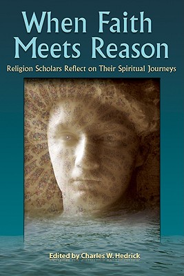When Faith Meets Reason: Religion Scholars Reflect on Their Spiritual Journeys - Hedrick, Charles W, Jr. (Editor)