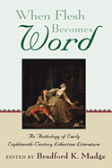 When Flesh Becomes Word: An Anthology of Early Eighteenth-Century Libertine Literature