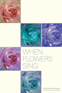 When Flowers Sing: A poetry Anthology