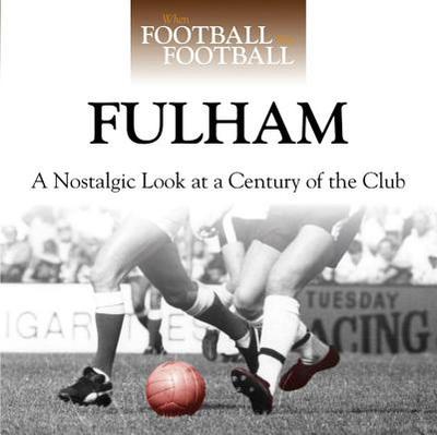 When Football Was Football: Fulham: A Nostalgic Look at a Century of the Club - Allen, Richard, PhD
