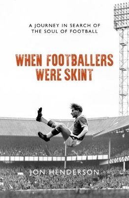 When Footballers Were Skint: A Journey in Search of the Soul of Football - Henderson, Jon