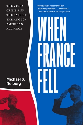 When France Fell: The Vichy Crisis and the Fate of the Anglo-American Alliance - Neiberg, Michael S
