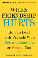 When Friendship Hurts: How to Deal with Friends Who Betray, Abandon or Wound You