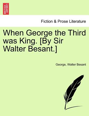 When George the Third Was King. [By Sir Walter Besant.] - George, Jr., and Besant, Walter