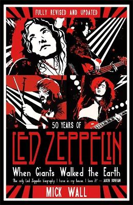 When Giants Walked the Earth: 50 years of Led Zeppelin. The fully revised and updated biography. - Wall, Mick