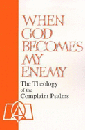 When God Becomes My Enemy: The Theology of the Complaint Psalms