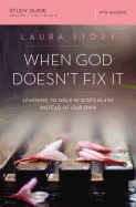 When God Doesn't Fix It Bible Study Guide: Learning to Walk in God's Plans Instead of Our Own