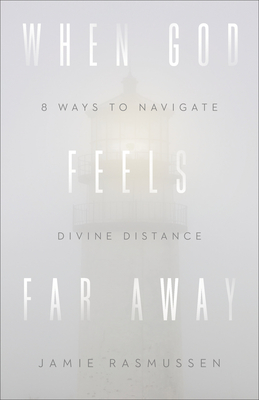 When God Feels Far Away: Eight Ways to Navigate Divine Distance - Rasmussen, Jamie