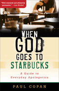 When God Goes to Starbucks: A Guide to Everyday Apologetics