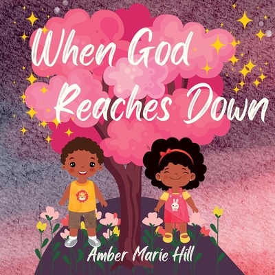 When God Reaches Down: Seeing The Wonder of God's Love - Hill, Amber M