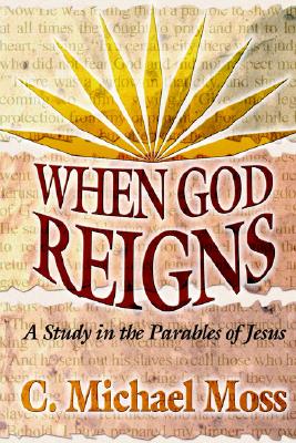 When God Reigns: A Study in the Parables of Jesus - Moss, C Michael, and Moss, Carl Michael