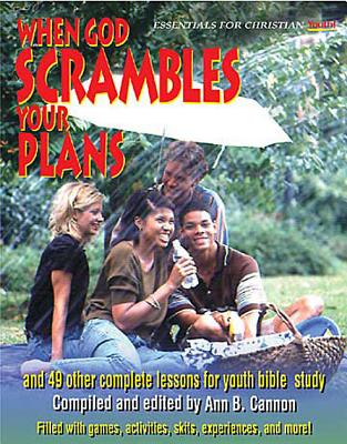 When God Scrambles Your Plans: And 49 Other Complete Lessons for Youth Bible Study (Essentials for Christian Youth! Series) - Cannon, Ann