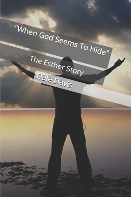 "When God Seems To Hide": The Esther Story - Davis, Dale