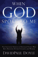When God Spoke to Me: The Inspiring Stories of Ordinary People Who Have Received Divine Guidance and Wisdom