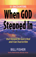 When God Stepped In: 51 Encounters That Showed Me God Is Real and I Can Trust in Him