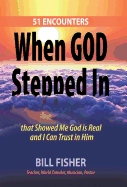 When God Stepped in: 51 Encounters That Showed Me God Is Real and I Can Trust in Him