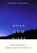 When God Winks: How Coincidences Map the Paths of Your Life - Rushnell, Squire D