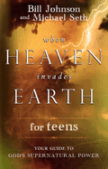 When Heaven Invades Earth for Teens: Your Guide to God's Supernatural Power