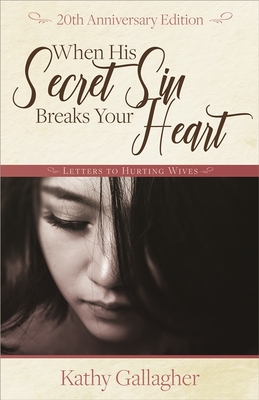 When His Secret Sin Breaks Your Heart: Letters to Hurting Wives - Gallagher, Kathy