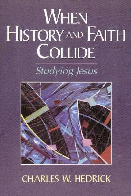 When History and Faith Collide: Studying Jesus - Hedrick, Charles W, Jr., and Alexander, Patrick H (Editor)
