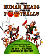 When Human Heads Were Footballs: Surprising Stories of How Sports Began