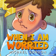 When I Am Worried: (Anxiety Books, Preschoolers, Ages 3 5, Kids, Children)