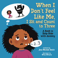 When I Don't Feel Like Me, I Sit and Count to Three: A Book to Help Kids with Anxiety
