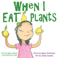 When I Eat Plants: Encourages Healthy Nutrition for Kids