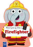 When I Grow Up: Fire Fighter