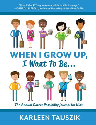 When I Grow Up, I Want To Be...: The Annual Career Possibility Journal for Kids - Tauszik, Karleen